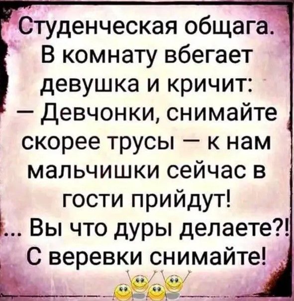 Студенческая общага В комнату вбегает девушка и кричит Девчонки снимайте скорее трусы к нам мальчишки сейчас в гости прийдут Вы что дуры делаете С веревки снимайте _ _