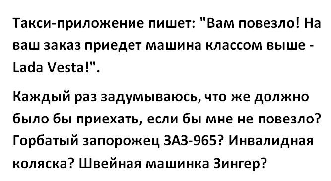 Такси приложение пишет Вам повезло На ваш заказ приедет машина классом выше _аёа е5га Каждый раз задумываюсь что же должно было бы приехать если бы мне не повезло Горбатый запорожец ЗАЗ965 Инвалидная коляска Швейная машинка Зингер