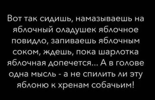 Вот так сидишь намазываешь на ЯбАОЧНЫЙ одадушек ябАочное повидАо запиваешь ябдочным соком ждешь пока шаротка ябАочная допечется А в годове одна мысдь а не спидить АИ эту ЯбАОНЮ хренам собачьим