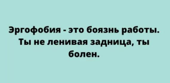 Эргофобия это боязнь работы Ты не ленивая задница ты болен