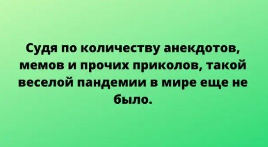 Судя по количеству анекдотов мемов и прочих приколов такой веселой пандемии в мире еще не было