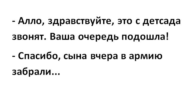Алло здравствуйте это с детсада звонят Ваша очередь подошла Спасибо сына вчера в армию забрали