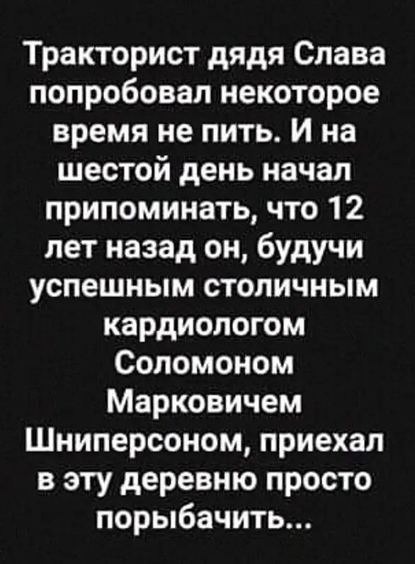 Тракторист дядя Слава попробовал некоторое время не пить И на шестой день начал припоминать что 12 лет назад он будучи успешным столичным кардиологом Соломоном Марковичем Шниперсоном приехал в эту деревню просто порыбачить