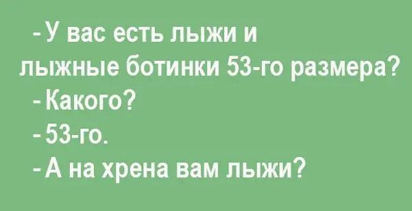 У вас есть лыжи и лыжные ботинки 53 го размера Какого 53 го А на хрена вам лыжи