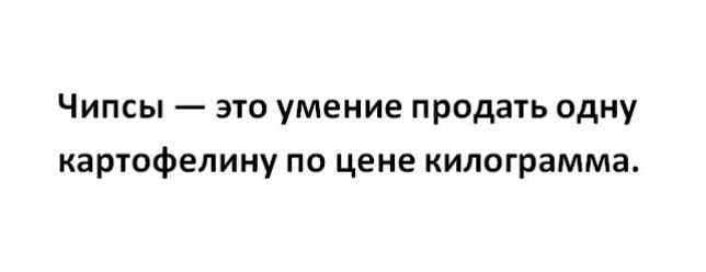 Чипсы это умение продать одну картофелину по цене килограмма