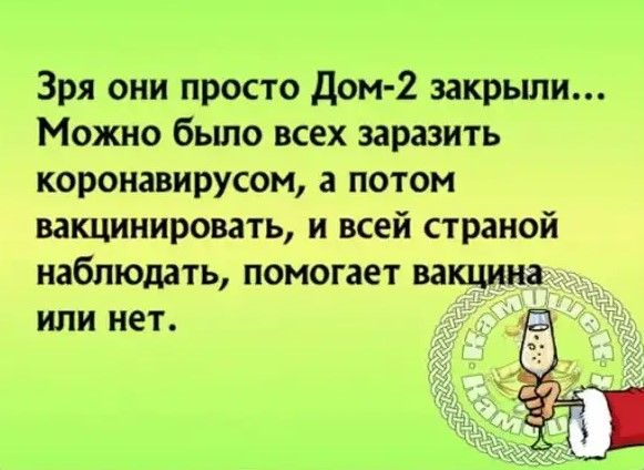 Зря они просто Дом 2 закрыли Можно было всех заразить коронавирусом а потом вакцинировать и всей страной наблюдать помогает вакцина или нет