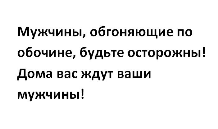 Мужчины обгоняющие по обочине будьте осторожны Дома вас ждут ваши мужчины