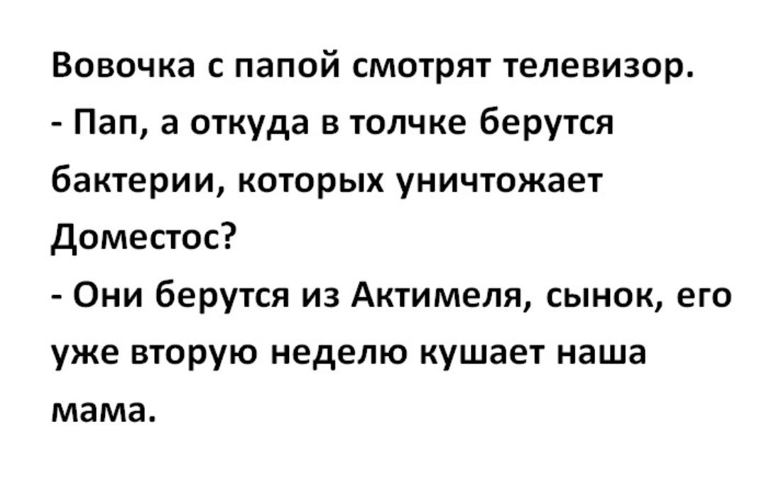 Вовочка с папой смотрят телевизор Пап а откуда в толчке берутся бактерии которых уничтожает Доместос Они берутся из Актимеля сынок его уже вторую неделю кушает наша мама