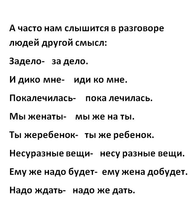 А часто нам слышится в разговоре людей другой смысл Задепо задело И дико мне иди ко мне Покалечилась пока лечилась Мы женаты мы же на ты Ты жеребенок ты же ребенок Несуразные вещи несу разные вещи Ему же надо будет ему жена добудет Надо ждать надо же дать