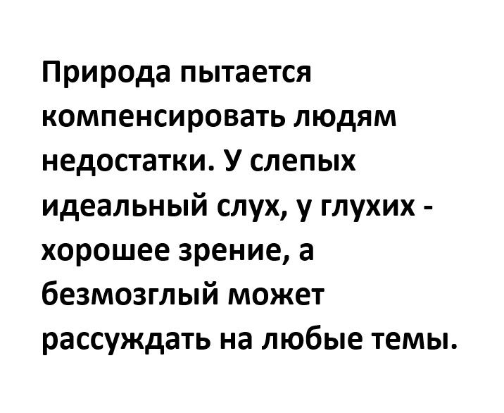Природа пытается компенсировать людям недостатки У слепых идеальный слух у глухих хорошее зрение а безмозглый может рассуждать на любые темы