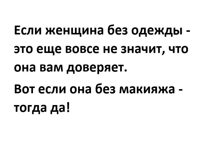 Если женщина без одежды это еще вовсе не значит что она вам доверяет Вот если она без макияжа тогда да