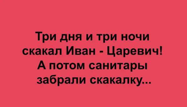 Три дня и три ночи скакал Иван Царевич А потом санитары забрали скакалку