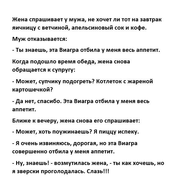 Жена спраши ает у мужа не хочет ли тот иа аапрак яичницу с вещииой апельсиновый сок и кофе Муж отказывается ты знаешь зп виатра отвипа у меня песка аппетит Когда ппдошло ремп обеда жеия сипи обращается супругу Может супиику подотретьг птпеток жаренпй карташечиой да нет спасиба эта виатра отбила у меня весь аппетит Ближе вечеру жена сноп его спрашивает Может хшь поужииавшьі я пиццу испаку _ я очень