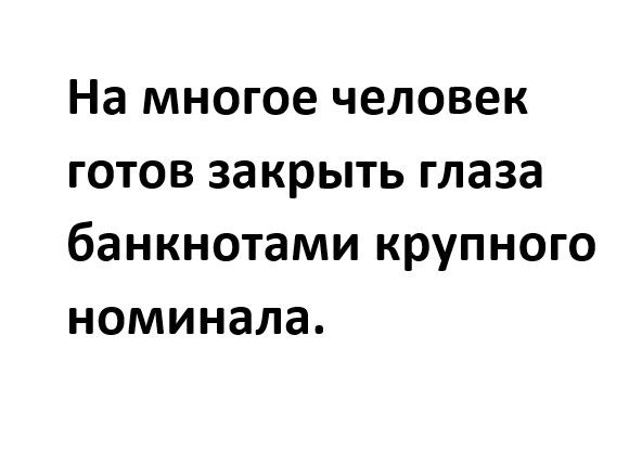 На многое человек готов закрыть глаза банкнотами крупного номинала