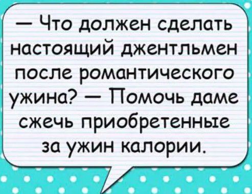 Что должен сделать настоящий джентльмен после романтического ужина Помочь даме сжечь приобретенные за ужин калории