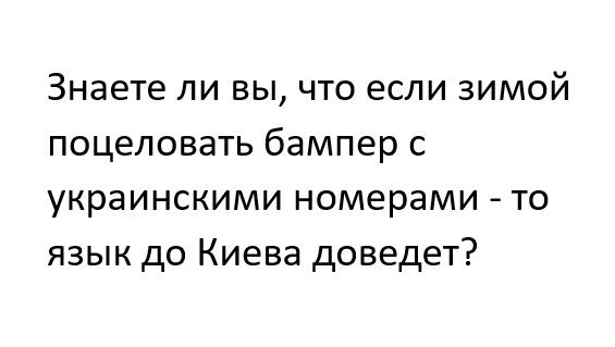 Знаете ли вы что если зимой поцеловать бампер с украинскими номерами то язык до Киева доведет