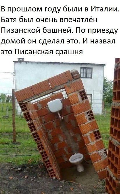 В прошлом году были в Италии Батя был очень впечатлён Пизанской башней По приезду домой он сделал это_ И назвал это Писанская срашня