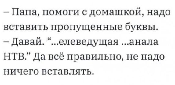 Папа помоги с домашкой надо вставить пропущенные буквы Давай елеведущая анала НТВ Да всё правильно не надо ничего вставлять