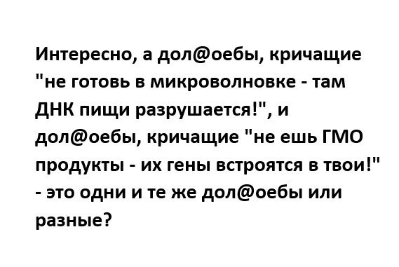 Интересно а долсебы кричащие не ткань в микроволновке там дНК пищи разрушается и долоебы кричащие не ешь ГМО продукты их гены встроятся в твоиі это одни и те же долоебы или разные