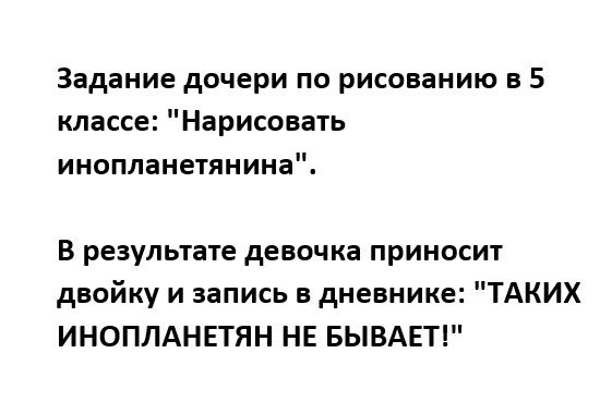 Задание дочери по рисованию в 5 классе Нарисовать инопланетянина В результате девочка приносит двойку и запись в дневнике ТАКИХ ИНОПЛАНЕТЯН НЕ БЫВАЕТ