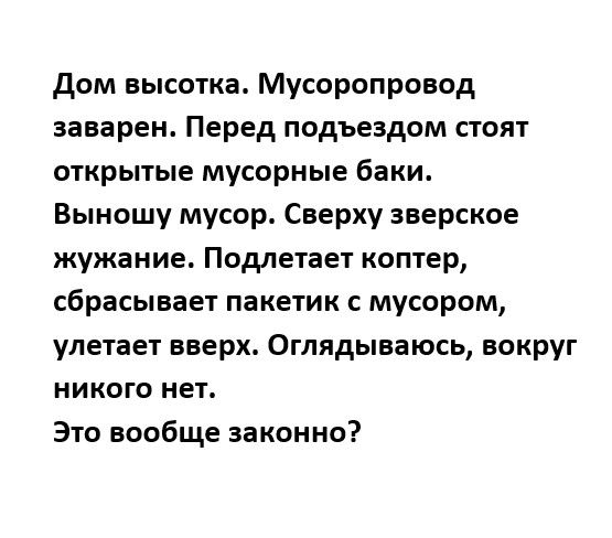 дом высотка Мусоропровод заварен Перед подъездом стоят открытые мусорные баки Выношу мусор Сверху зверское жужание Подлетает коптер сбрасывает пакетик с мусором улетает вверх Оглядьшаюсь вокруг никого нет Это вообще законно