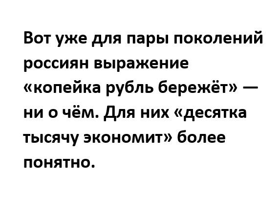 Вот уже для пары поколений россиян выражение копейка рубль бережёт ни о чём для них десятка тысячу экономит более понятно