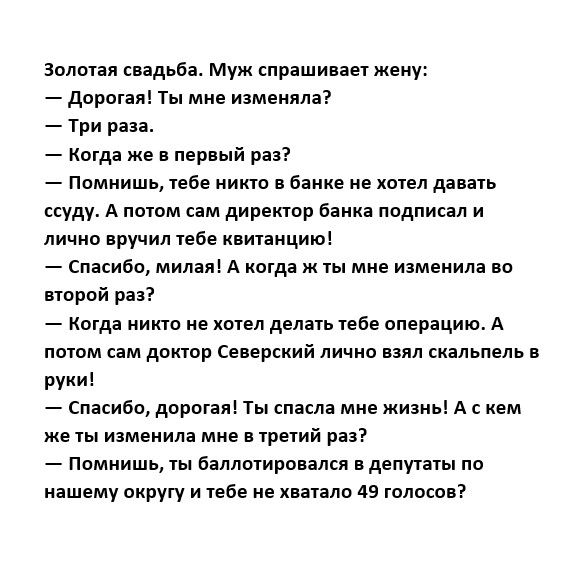 Золотая свадьба Муж пращи ае жену дорогая Ты мне изменила Три раза Когда же и парный рп Памиишь ибн никто в банки на опзл давать ссудуо А потом сам директор банка под мал и лично вручил абв квитанцию Спісибо милая А когда ты мне изменила но второй раз кота иикю не хотел делать тебе операцию А потом сам доктор северский лично пил скальпель руки Спасибо дорогая Ты спасла мне жизнь А кем же гы измени