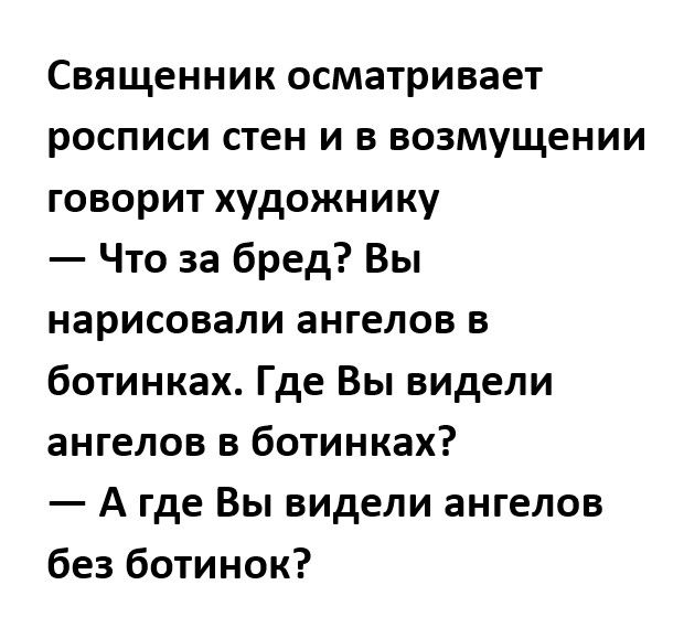 Священник осматривает росписи стен и в возмущении говорит художнику Что за бред Вы нарисовали ангелов в ботинках Где Вы видели ангелов в ботинках А где Вы видели ангелов без ботинок