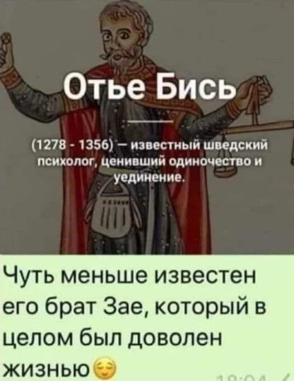 Отье Бись 1278 1356 изнесиыи шведский псиюпог цениаший одиночество и уединение Чуть меньше известен его брат Зае который в целом был доволен жизнью
