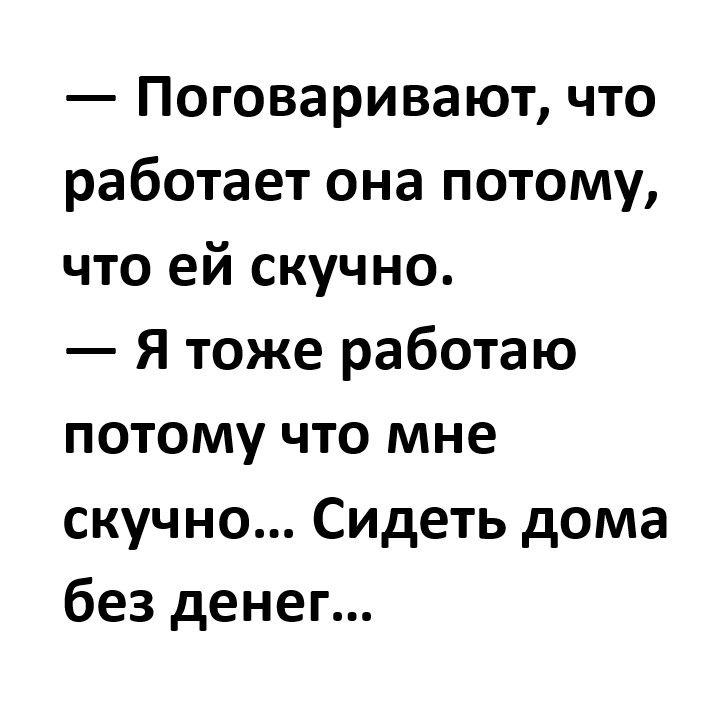 Поговаривают что работает она потому что ей скучно Я тоже работаю потому что мне скучно Сидеть дома без денег