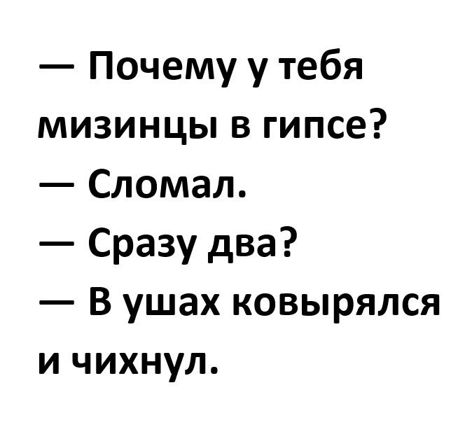 Почему у тебя мизинцы в гипсе Сломал Сразу два В ушах ковырялся и чихнул