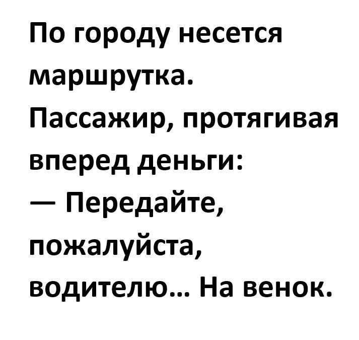 По городу несется маршрутка Пассажир протягивая вперед деньги Передайте пожалуйста водителю На венок