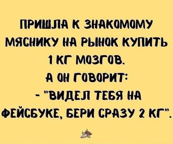 пришли к знакомому мяснику нд рынок купить 1 кг мозгов А он говорит видвл тввя нд овйсвукд ввги сразу 2 кг