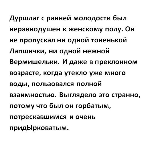 Дуршлаг с ранней молодости был неравнодушен к женскому полу Он не пропускал ни одной тоненькой Лапшички ни одной нежной Вермишельки И даже в преклонном возрасте когда утекло уже много воды пользовался полной взаимностью Выглядело это странно потому что был он торбатым потрескавшимся и очень придЫрковатым