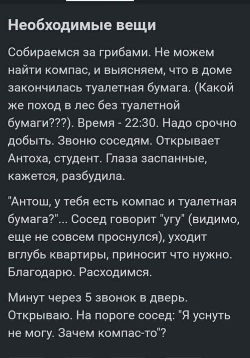 Необходимые вещи Собираемся за грибами Не можем найти компас и выясняем что в доме закончилась туалетная бумага Какой же поход в лес без туалетной бумаги Время 2230 Надо срочно добыть Звоню соседям Открывает Антоха студент_ Глаза заспанные кажется разбудила Антош у тебя есть компас и туалетная бумага Сосед говорит угу видимо еще не совсем проснулся уходит вглубь квартиры приносит что нужно Благода