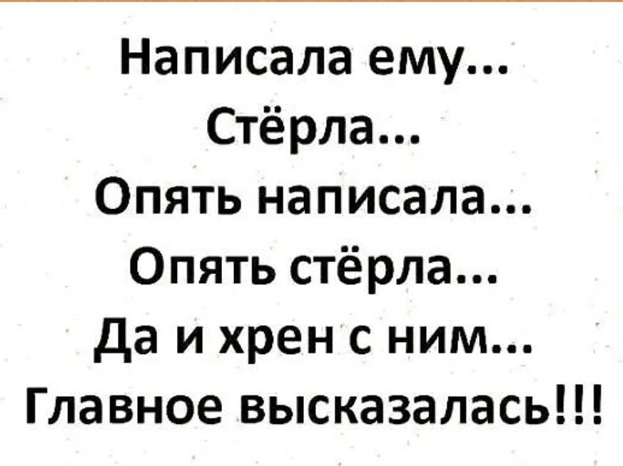 Написала ему Стёрла Опять написала Опять стёрла да и хрен с ним Главное высказалась