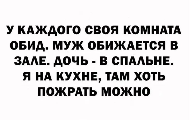 У КАЖДОГО СВОЯ КОМНАТА ОБИА МУЖ ОБИЖАЕТСЯ В ЗААЕ АОЧЬ В ОПААЬНЕ Я НА КУХНЕ ТАМ ХОТЬ ПОЖРАТЬ МОЖНО