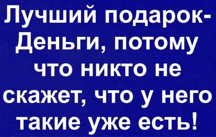 Лучший подарок деньги потому что никто не скажет что у него такие уже есть