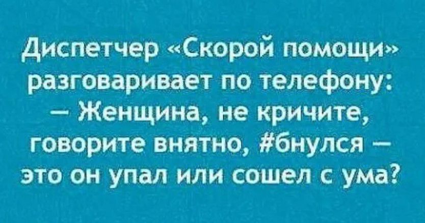 Диспетчер Скорой помощи разговаривает по телефону Женщина не кричите говорите внятно бнулся это он упал или сошел с ума