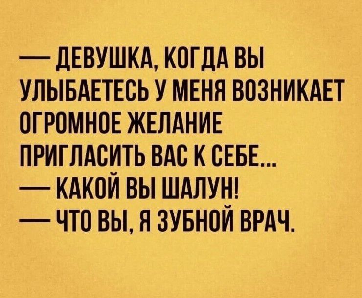 дЕВУШКА КОГДА ВЫ УЛЫБАЕТЕОЬ У МЕНЯ ВОЗНИКАЕТ ОГРОМНОЕ ЖЕЛАНИЕ ПРИГЛАОИТЬ ВАС К СЕБЕ КАКОИ ВЫ ШАЛУН ЧТО ВЫ Я ЗУБНОИ ВРАЧ