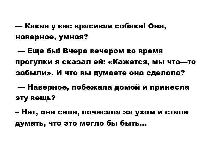 _ Какая у ис красивая собака Она наверное умная _ Еще бы Вчера пвчерам во время прпгупки я сказал ей кажется мы чтою забыли и чт вы думаете она сделана _ нап рипа побежала домой и принесла эту нощь Меч пив села почесппц и ухом и сим думи что это могло Вы бы
