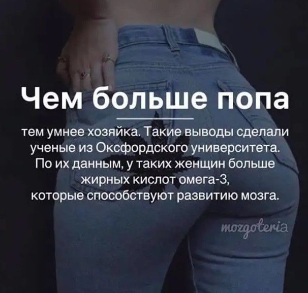 Чем больше попа тем умнее хозяйка Такие выводы Сделали ученые из Оксфордского университета По их данным у таких женщин больше жирных кислот омега3 которые способствукп развитию мозга