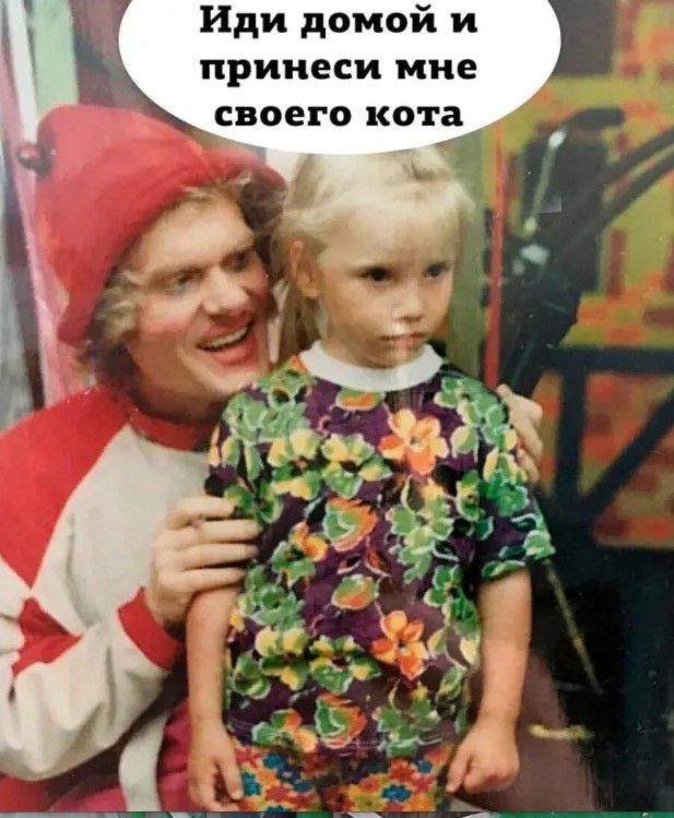 СВОЕГО КОТВ И й 0 м 0 д и д и принеси МНЕ