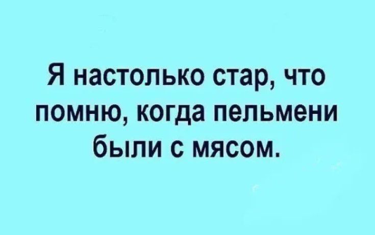 Я настолько стар что помню когда пельмени были с мясом