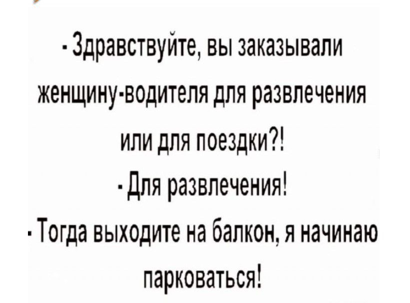 Здравствуйте вы заказывали женщину водителя для развлечения или для поездки Для развлечения Тогда выходите на балкон я начинаю парковаться