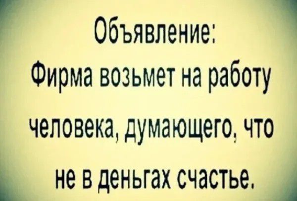 Объявление Фирма возьмет на работу человека думающего что не в деньгах счастье А