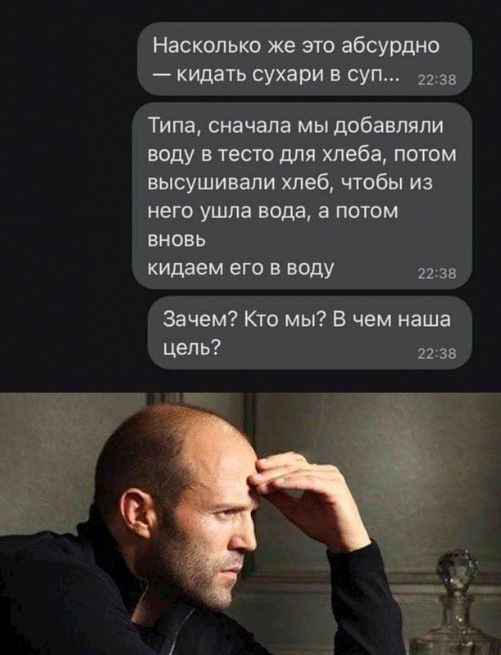 Насколько же это абсурдно кидать сушим в суп из Типа сначала мы добавляли воду в теста для хлеба потом высушивали хлеб чтобы из него ушла вода а потом вновь киянам его в кашу ю Зачем Кто мы В чем наша ед п