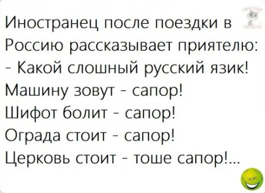 Иностранец после поездки в Россию рассказывает приятелю Какой слошный русский язик Машину зовут сапор Шифот болит сапор Ограда стоит сапор Церковь стоит тоше сапор