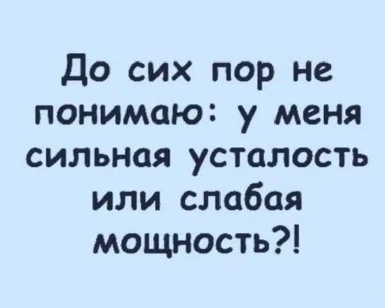 До сих пор не понимаю у меня сильная усталость или слабая мощность