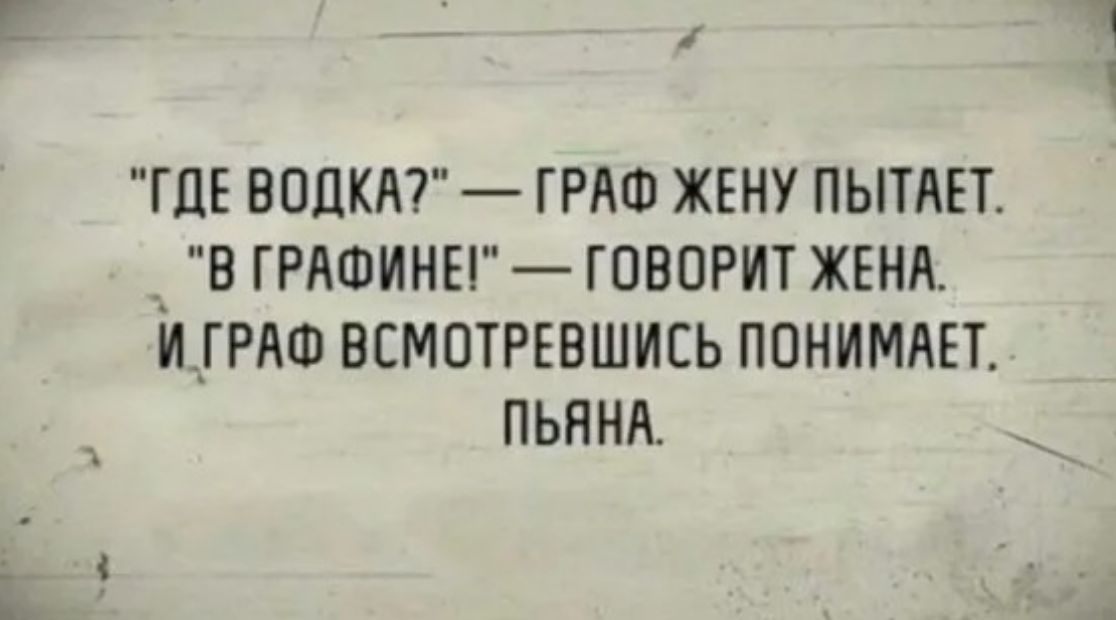 1 ГЛЕ ВОДКА ГРАФ ХЕНУ ПЫТАЕТ _ В ГРЛФИНЕГ ГОВОРИТ ЖЕНА И _ГРАФ ВСМОТРЕВШИСЬ ППНИМАЕТ ПЬННА